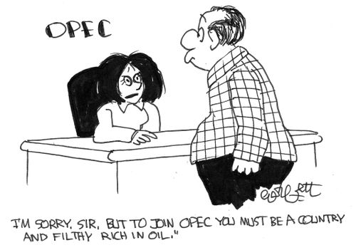 "To join OPEC you must be a country and filthy rich in oil."