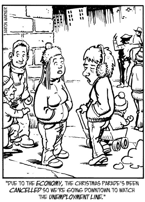 'Due to the economy, the Christmas parade's been cancelled so we're going downtown to watch the unemployment line.'