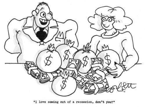 "I love coming out of a recession, don't you?"