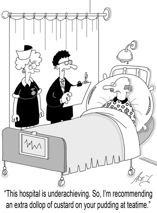 "This hospital is underachieving. So, I'm recommending an extra dollop of custard on your pudding at teatime."