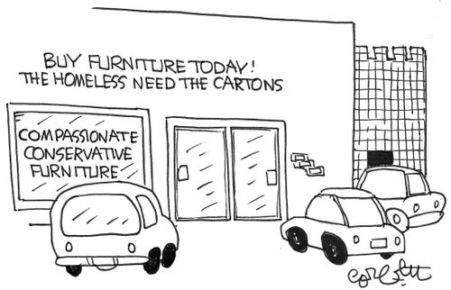 Compassionate conservative furniture...buy furniture today!  The homeless need the cartons!'