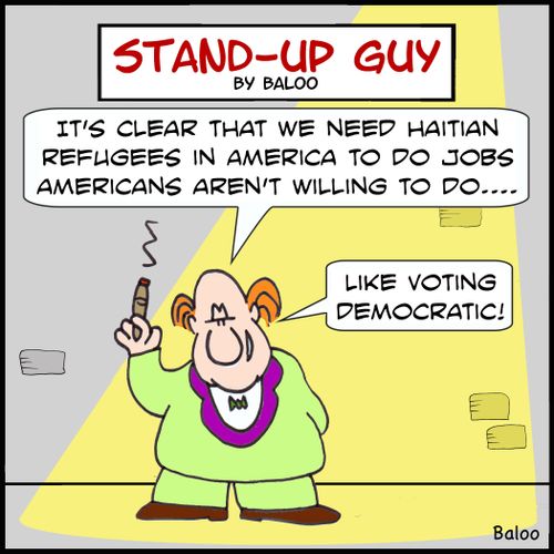 'It's clear that we need Haitian refugees in America to do jobs Americans aren't willing to do... Like voting Democratic!'
