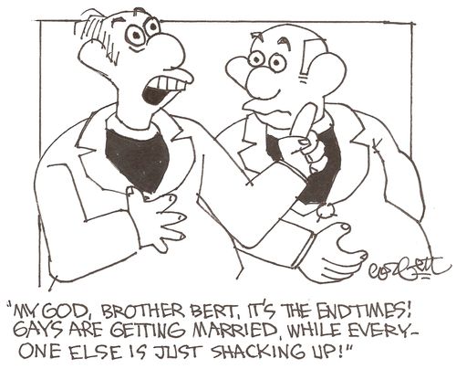 'My god, brother Bert, it's the endtimes!  Gays are getting married, while everyone else is just shacking up!'