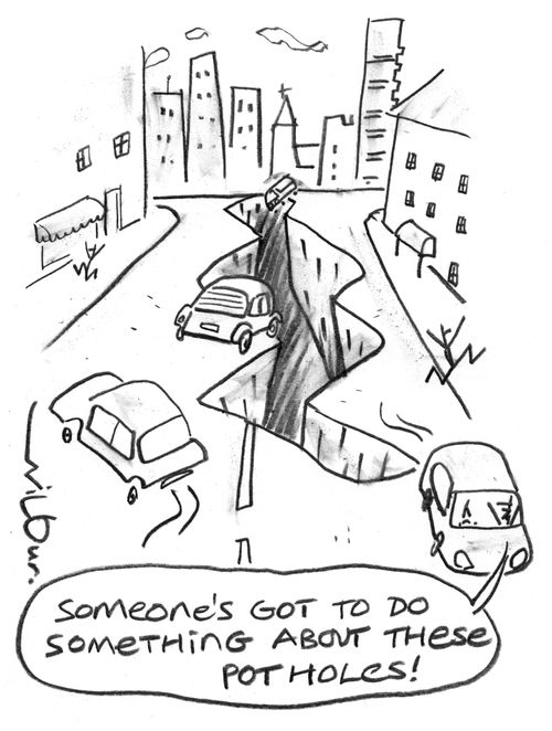 'Someone's got to do something about these pot-holes!'