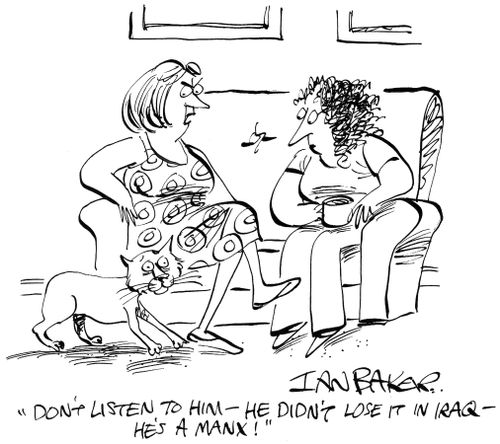 'Don't listen to him - He didn't lose it in Iraq - He's a manx!'