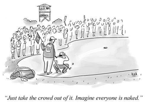 "Just take the crowd out of it. Imagine everyone is naked."