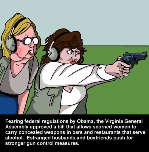 The Virginia General Assembly approved a bill that allows scorned women to carry concealed weapons in bars and restaurants.