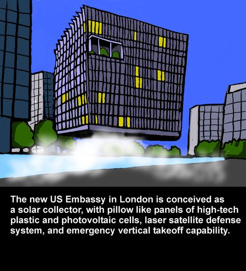 The new US Embassy in London is conceived as a solar collector, with pillow like panels of high-tech plastic and photovoltaic cells....and emegency vertical takeoff capability,