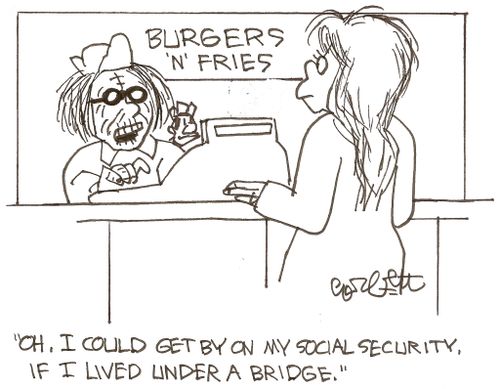 'Oh, I could get by on my social security, if I lived under a bridge.'