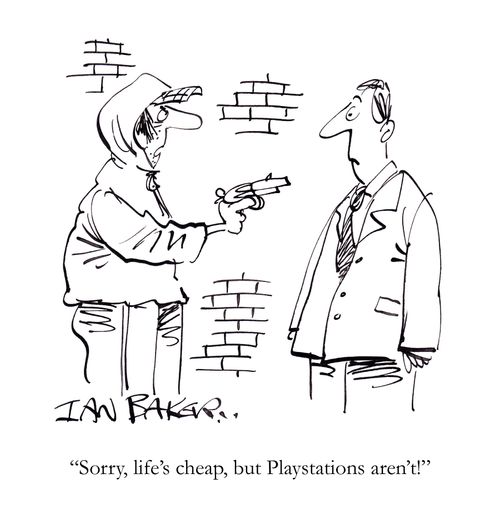 'Sorry, life's cheap, but Playstations aren't!'