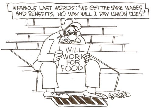 Infamous last words: 'We get the same pay and benefits,no way will I pat union dues!'...WILL WORK FOR FOOD.
