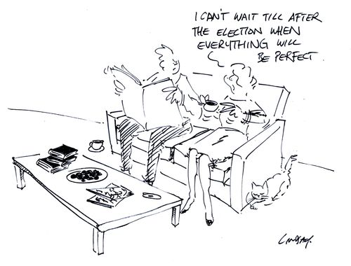 "I can't wait till after the election when everything will be perfect."