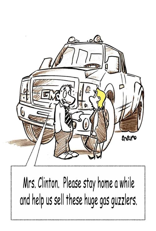 Mrs. Clinton. Please stay home a while and help us sell these huge gas guzzlers.
