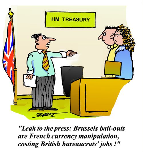 "Leak to the press: Brussels bail-outs are French currency manipulation, costing British bureaucrats' jobs!"