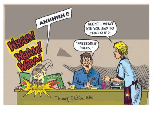 "Geeze, what did you say to him?" "President Palin."