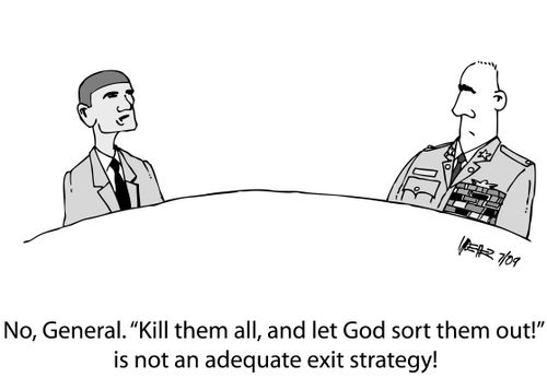 'Kill them all and let God sort them out!' is not an adequate exit strategy!