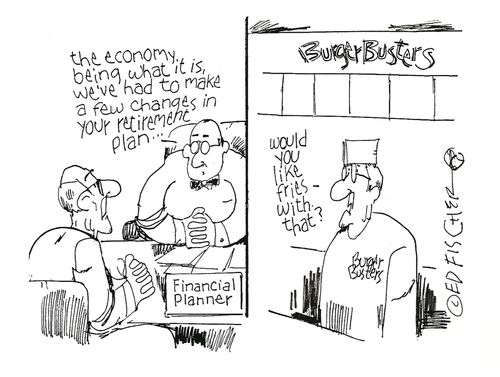 "The economy being what it is, we've had to make a few changes to your retirement plan..."