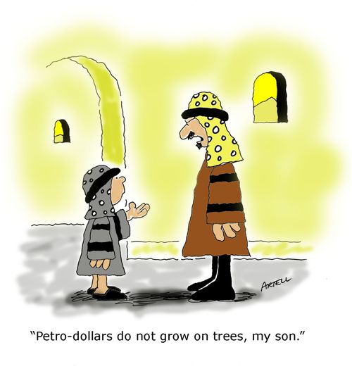 "Petro-dollars do not grow on trees, my son."
