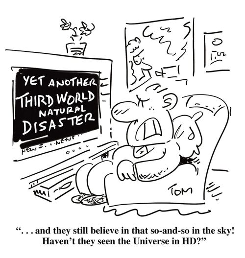 "...and they still believe in that so and so in the sky...haven't they seen the Universe in HD?"