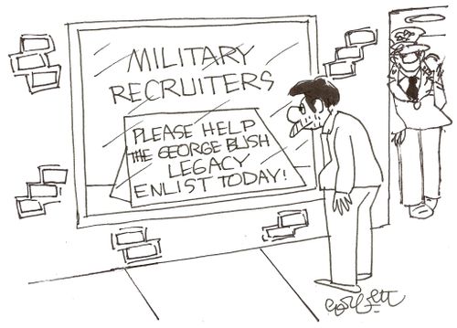 Military Recruiters...Please help the George Bush legacy. Enlist today!