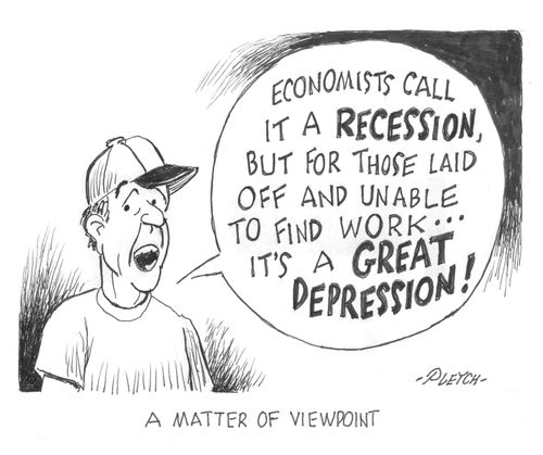 "Economists call it a recession, but for those laid off and unable to find work...it's a Great Depression!"