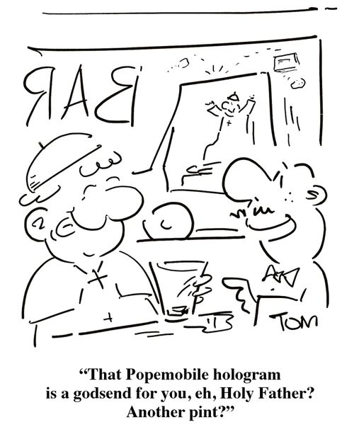 'That Popemobile hologram is a godsend for you, eh, Holy Father? Another pint?