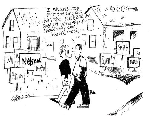 'I always vote for the one with the least and the smallest yard signs, it shows they can handle money.'