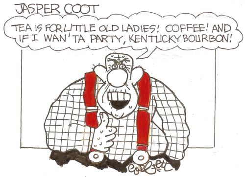 Jasper Coot: 'Tea is for little old ladies!  COFFEE!  And if I wan' ta party, Kentucky bourbon!'