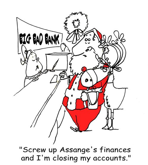Screw up Assange's finances and I'm closing my accounts.