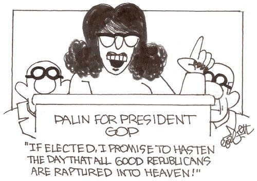 Palin For President: 'If elected, I promise to hasten rhe day that all good Republicans are raptured tnto Heaven!'