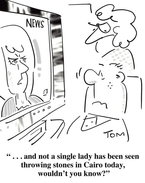 ' . . . and not a single lady has been seen throwing stones in Cairo today, wouldn't you know?'