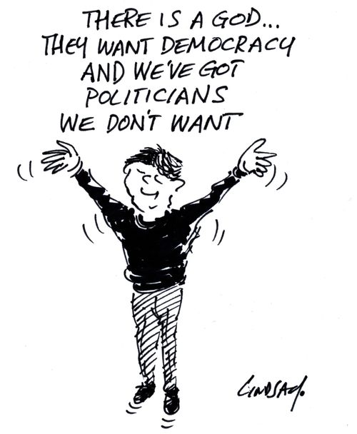 There is a god...they want democracy and we've got politicians we don't want