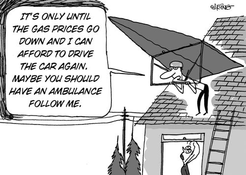 "It's only until the gas prices go down and I can afford to drive the car again. Maybe you should have an ambulance follow me."