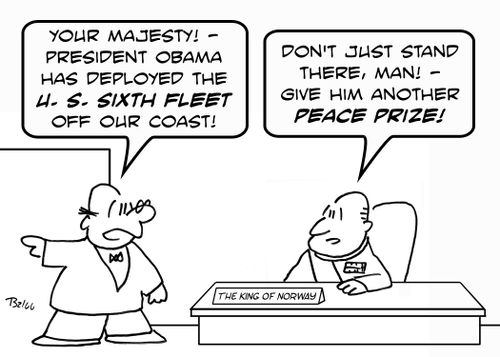 THE KING OF NORWAY, 'Your Majesty! -- President Obama has deployed the U. S. Sixth Fleet off our coast!', 'Don't just stand there, man ??' give him another Peace Prize!'