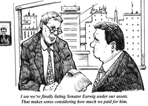 "I see we're finally listing Senator Earwig under our assets. That makes sense considering how much we paid for him."