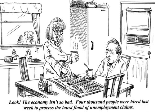 'Look! The economy isn't so bad. Four thousand people were hired last week to process the latest flood of unemployment claims.'