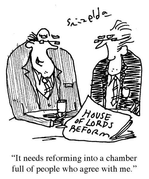 House of Lords reform - 'It needs reforming into a chamber of people who agree with me.'