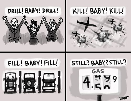 "Drill! Baby! Drill! Kill! Baby! Kill! Fill! Baby! Fill! Still? Baby? Still?"