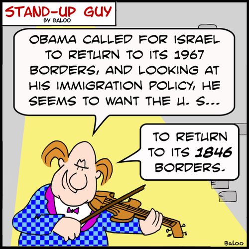 'Obama called for Israel to return to its 1967 borders, and looking at his immigration policy, he seems to want the U. S.... to return to its 1846 borders.
