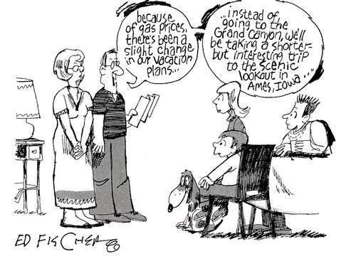 "Because of gas prices, there's been a slight change in our vacation plans..."