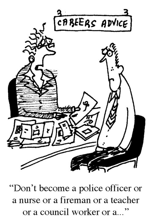 'Don't become a police officer or a nurse or a fireman or a teacher or a council worker or a...'