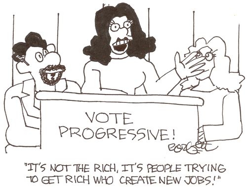 Vote Progressive: 'It's not the rich, it's people trying to get rich who create new jobs!'
