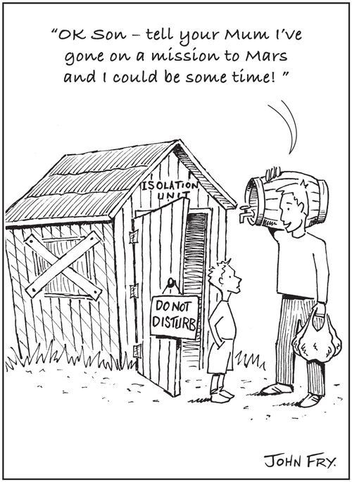Man entering shed with beer: ?OK Son ? tell your Mum I?ve gone on a mission to Mars and I could be some time! ?