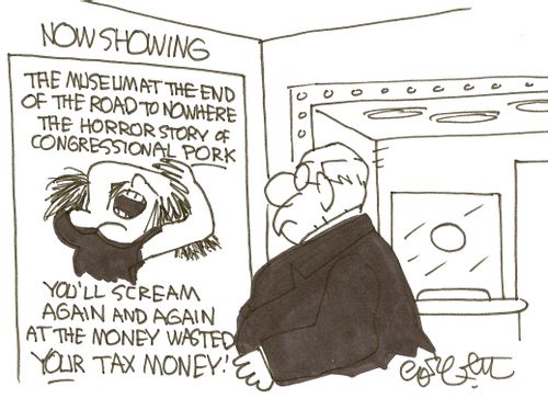 Now Showing!  The Museum At The End Of The Road To Nowhere...The horror story of Congressional PORK...You'll scream again and  again  at the money wasted...YOUR tax money!