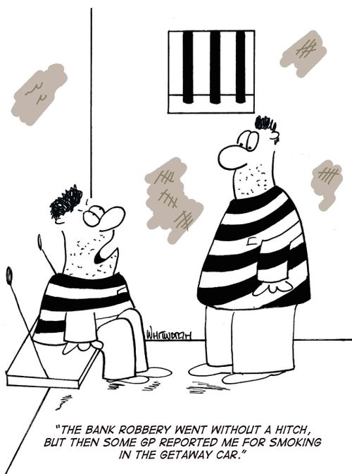 'The bank robbery went without a hitch, but then some GP reported me for smoking in the getaway car.'