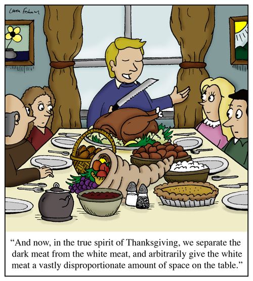 'And now, in the true spirit of Thanksgiving, we separate the dark meat from the white meat, and arbitrarily give the white meat a vastly disproportionate amount of space on the table.'