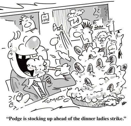 "Podge is stocking up ahead of the dinner ladies strike."