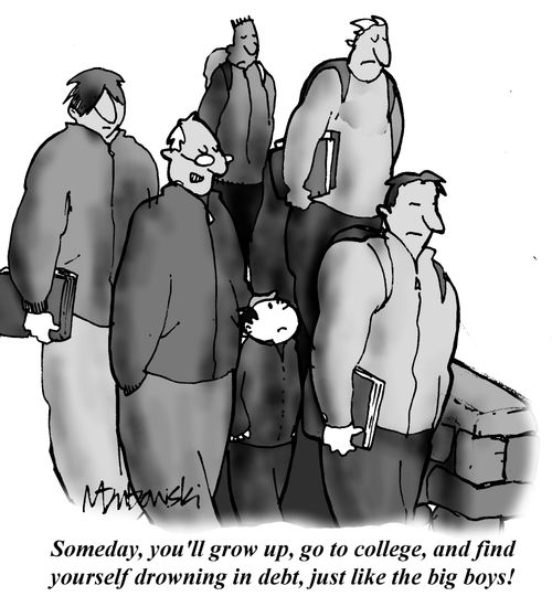'Someday, you'll grow up, go to college, and find yourself drowning in debt, just like the big boys!'