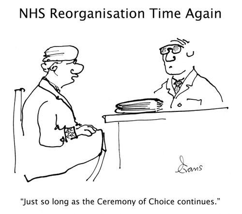 NHS Reorganisation Time Again: 'Just so long as the Ceremony of Choice continues.'