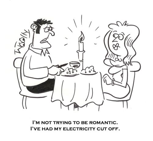 'I'm not trying to be romantic. I've had my electricity cut off.'